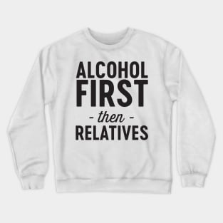 Alcohol then relatives Crewneck Sweatshirt
